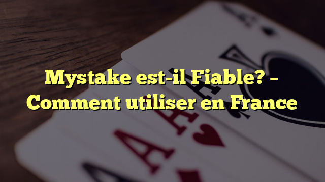 Mystake est-il Fiable? – Comment utiliser en France