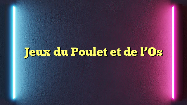 Jeux du Poulet et de l’Os