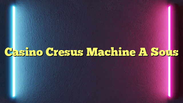 Casino Cresus Machine A Sous