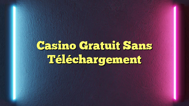 Casino Gratuit Sans Téléchargement
