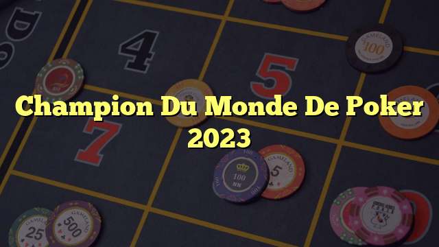 Champion Du Monde De Poker 2023