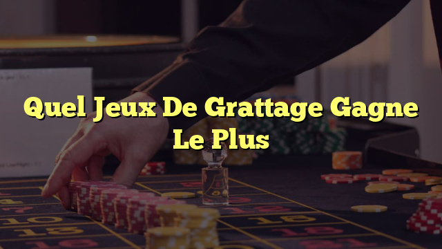 Quel Jeux De Grattage Gagne Le Plus