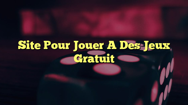 Site Pour Jouer A Des Jeux Gratuit