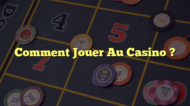 Comment Jouer Au Casino ?