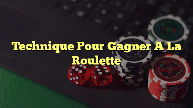 Technique Pour Gagner A La Roulette