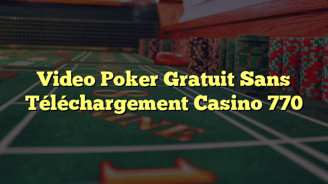 Video Poker Gratuit Sans Téléchargement Casino 770