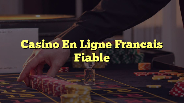 Casino En Ligne Francais Fiable