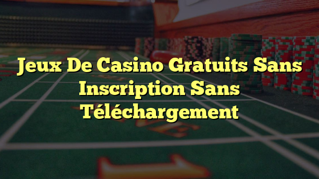Jeux De Casino Gratuits Sans Inscription Sans Téléchargement