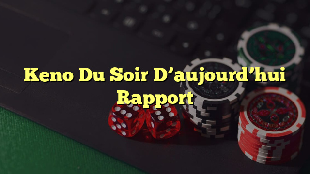 Keno Du Soir D’aujourd’hui Rapport