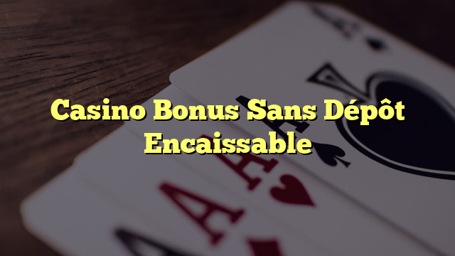 Casino Bonus Sans Dépôt Encaissable