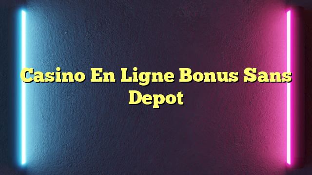 Casino En Ligne Bonus Sans Depot