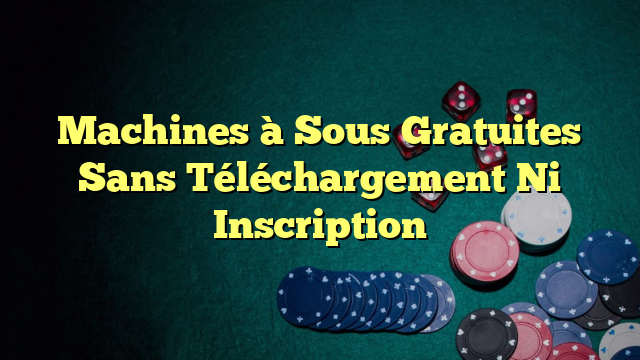 Machines à Sous Gratuites Sans Téléchargement Ni Inscription