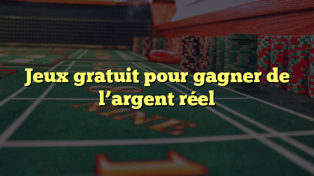 Jeux gratuit pour gagner de l’argent réel