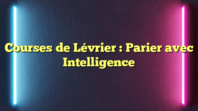 Courses de Lévrier : Parier avec Intelligence