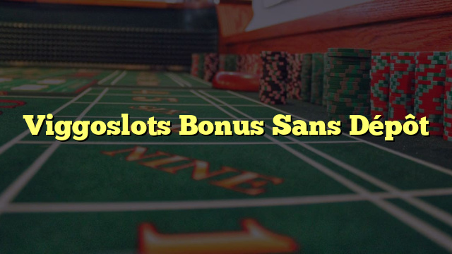 Viggoslots Bonus Sans Dépôt