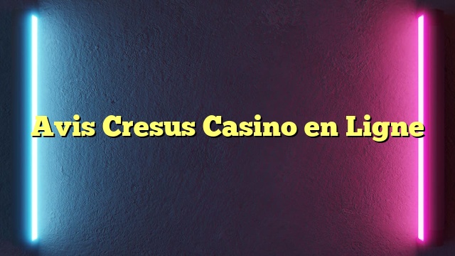 Avis Cresus Casino en Ligne