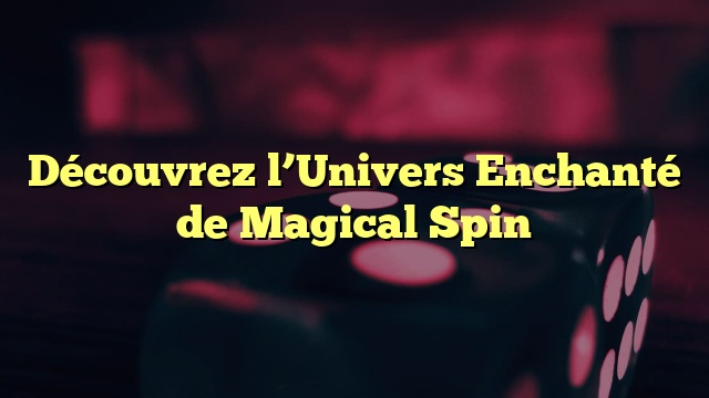 Découvrez l’Univers Enchanté de Magical Spin
