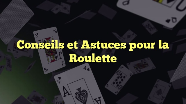 Conseils et Astuces pour la Roulette