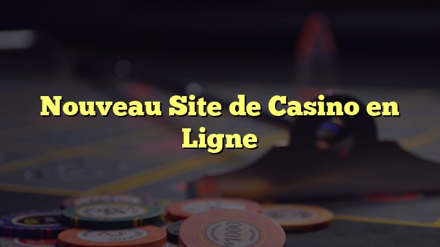 Nouveau Site de Casino en Ligne