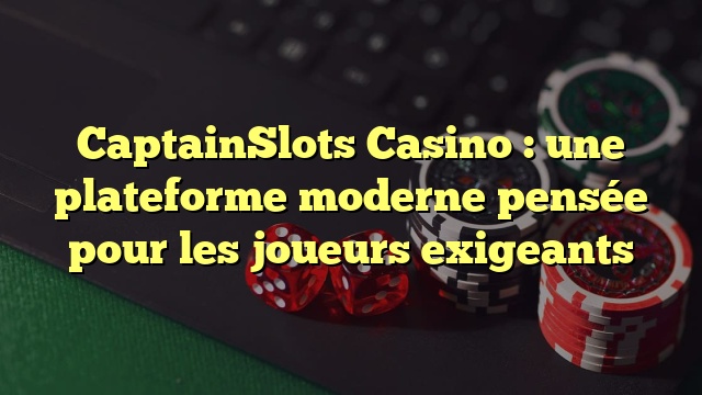 CaptainSlots Casino : une plateforme moderne pensée pour les joueurs exigeants