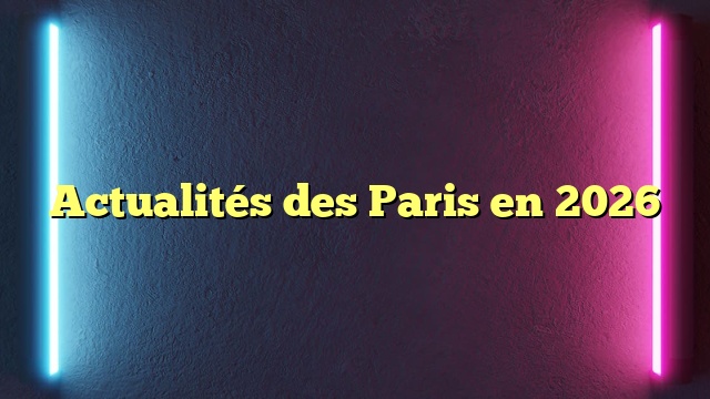 Actualités des Paris en 2026