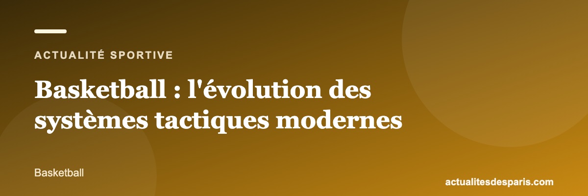 Basketball : l'évolution des systèmes tactiques modernes